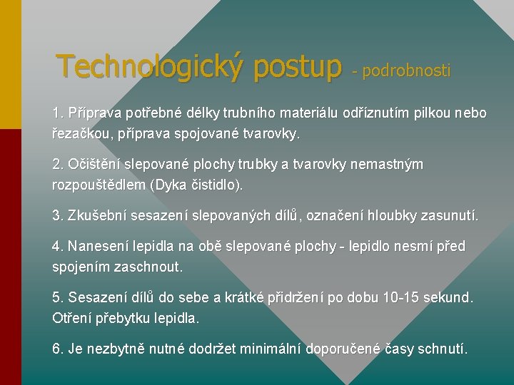 Technologický postup - podrobnosti 1. Příprava potřebné délky trubního materiálu odříznutím pilkou nebo řezačkou,