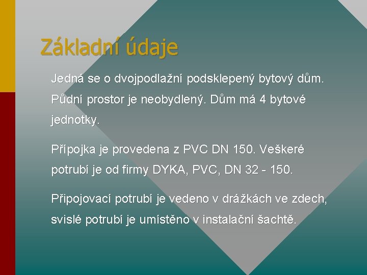 Základní údaje Jedná se o dvojpodlažní podsklepený bytový dům. Půdní prostor je neobydlený. Dům