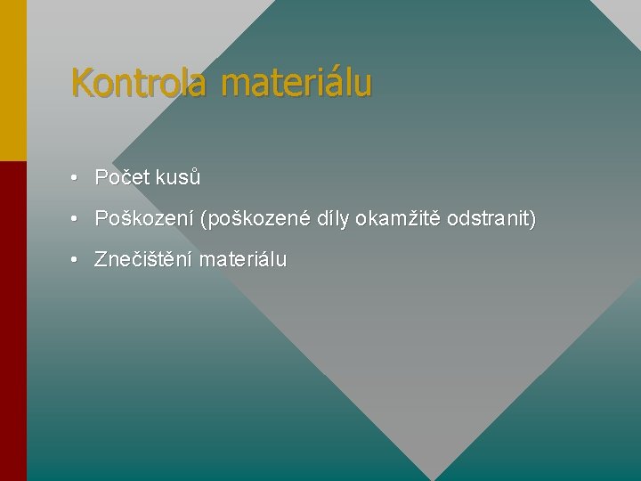 Kontrola materiálu • Počet kusů • Poškození (poškozené díly okamžitě odstranit) • Znečištění materiálu