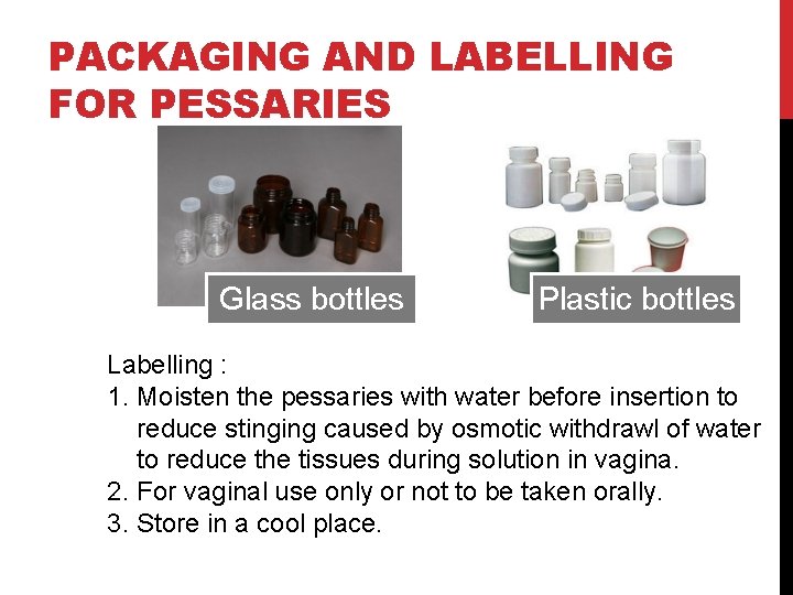 PACKAGING AND LABELLING FOR PESSARIES Glass bottles Plastic bottles Labelling : 1. Moisten the