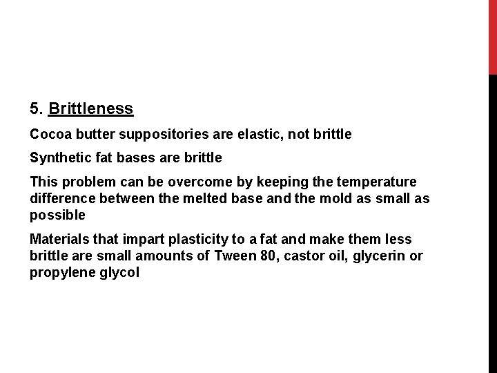 5. Brittleness Cocoa butter suppositories are elastic, not brittle Synthetic fat bases are brittle