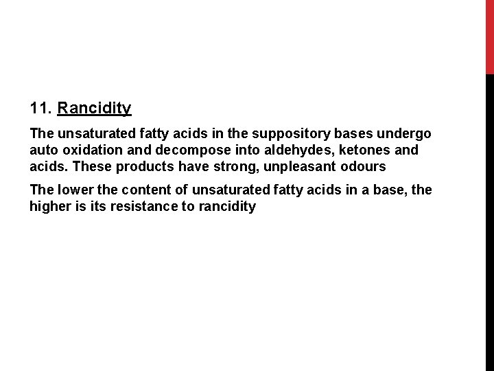 11. Rancidity The unsaturated fatty acids in the suppository bases undergo auto oxidation and