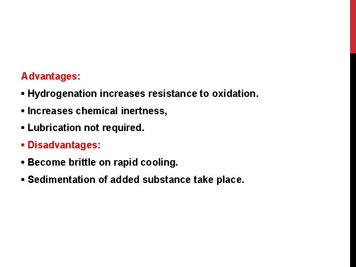 Advantages: • Hydrogenation increases resistance to oxidation. • Increases chemical inertness, • Lubrication not