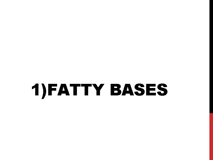 1)FATTY BASES 