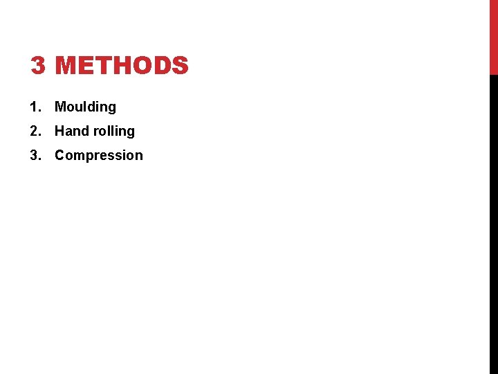 3 METHODS 1. Moulding 2. Hand rolling 3. Compression 