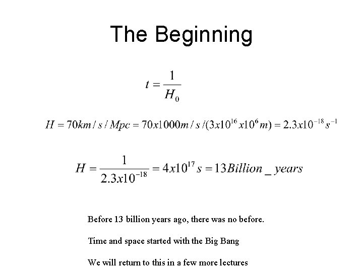 The Beginning Before 13 billion years ago, there was no before. Time and space