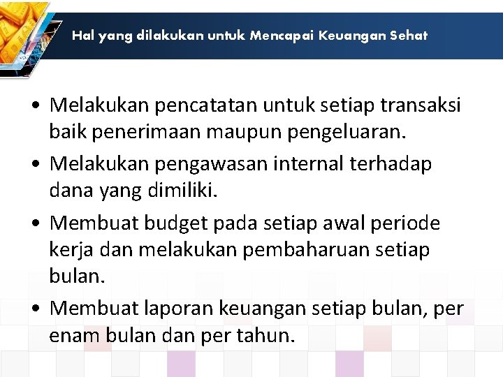 Hal yang dilakukan untuk Mencapai Keuangan Sehat • Melakukan pencatatan untuk setiap transaksi baik