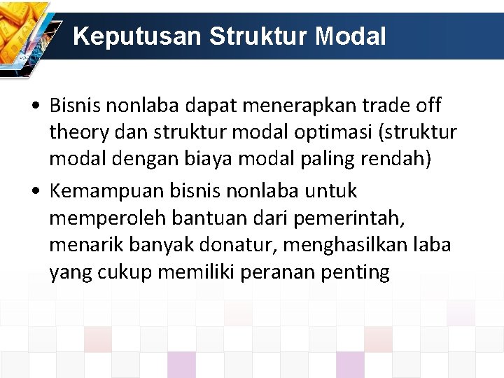Keputusan Struktur Modal • Bisnis nonlaba dapat menerapkan trade off theory dan struktur modal
