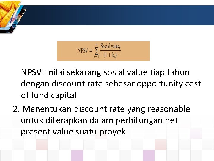 NPSV : nilai sekarang sosial value tiap tahun dengan discount rate sebesar opportunity cost