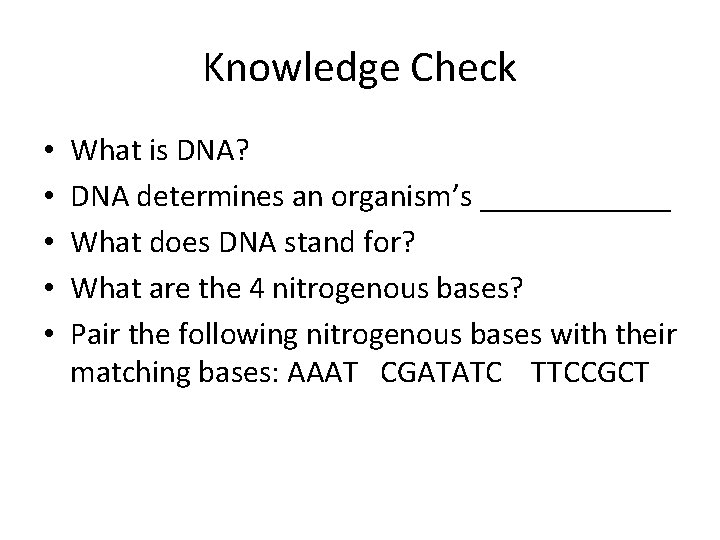 Knowledge Check • • • What is DNA? DNA determines an organism’s ______ What