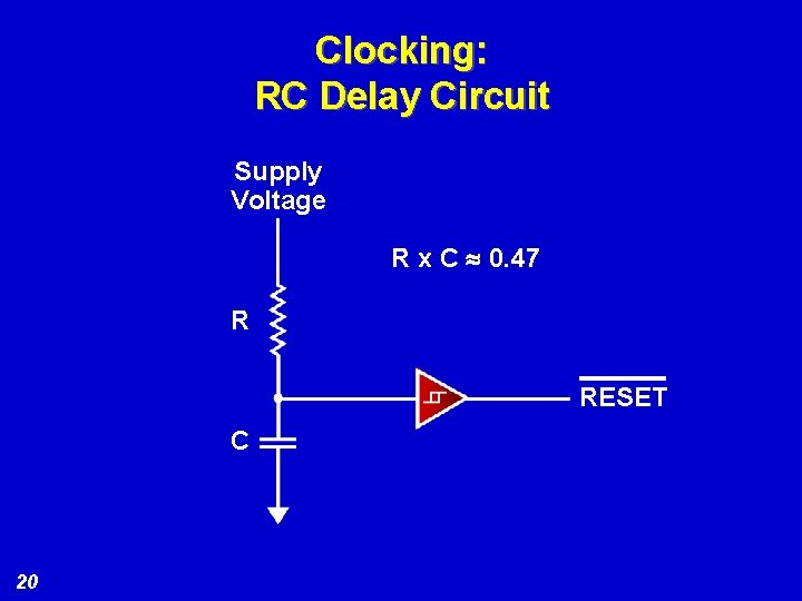 Clocking: RC Delay Circuit Supply Voltage R x C » 0. 47 R RESET