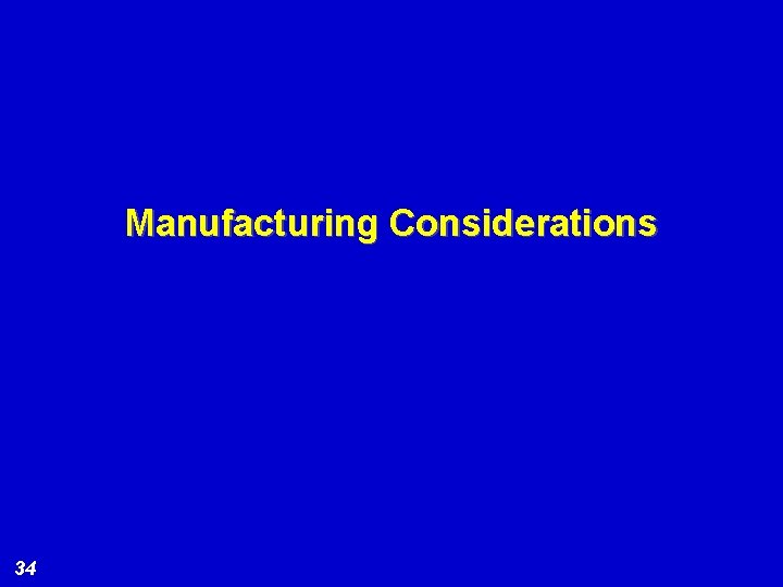 Manufacturing Considerations 34 