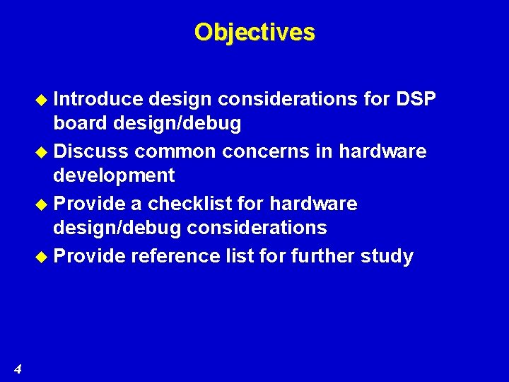 Objectives u Introduce design considerations for DSP board design/debug u Discuss common concerns in