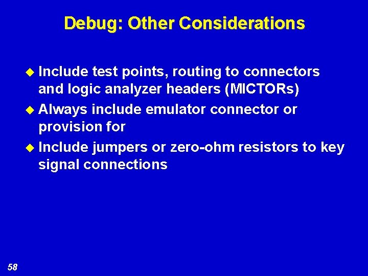 Debug: Other Considerations u Include test points, routing to connectors and logic analyzer headers