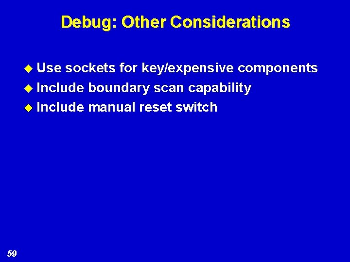 Debug: Other Considerations u Use sockets for key/expensive components u Include boundary scan capability