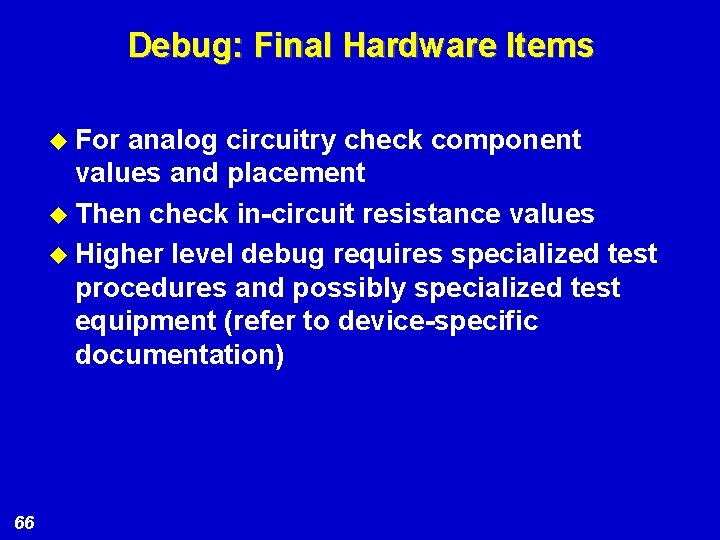 Debug: Final Hardware Items u For analog circuitry check component values and placement u