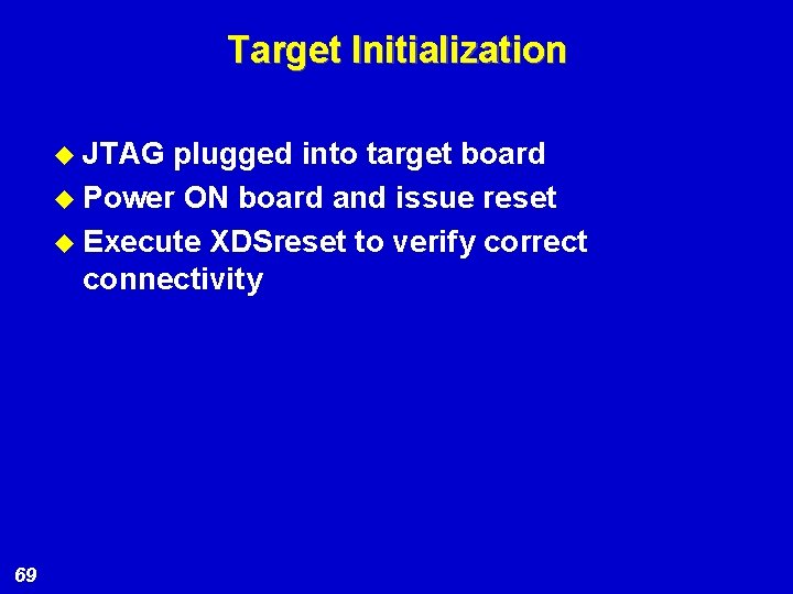 Target Initialization u JTAG plugged into target board u Power ON board and issue