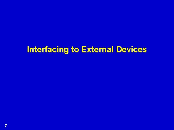 Interfacing to External Devices 7 