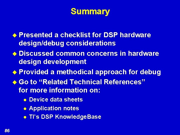 Summary u Presented a checklist for DSP hardware design/debug considerations u Discussed common concerns