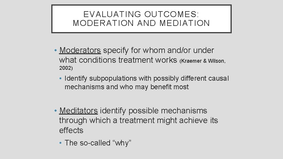 EVALUATING OUTCOMES: MODERATION AND MEDIATION • Moderators specify for whom and/or under what conditions