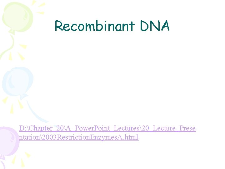 Recombinant DNA D: Chapter_20A_Power. Point_Lectures20_Lecture_Prese ntation2003 Restriction. Enzymes. A. html 