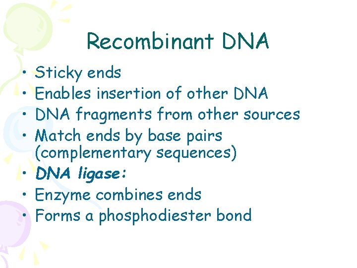 Recombinant DNA • • Sticky ends Enables insertion of other DNA fragments from other