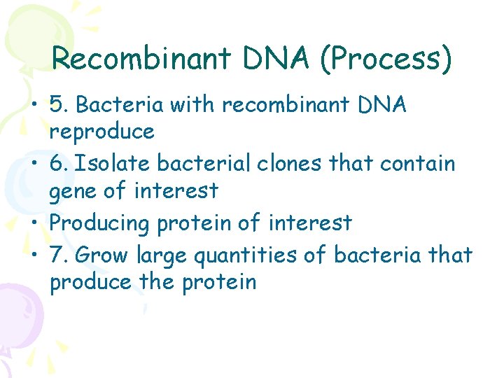 Recombinant DNA (Process) • 5. Bacteria with recombinant DNA reproduce • 6. Isolate bacterial