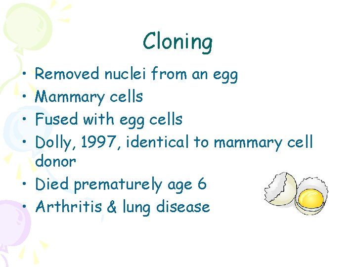 Cloning • • Removed nuclei from an egg Mammary cells Fused with egg cells