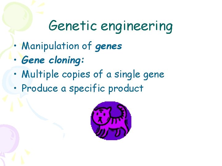 Genetic engineering • • Manipulation of genes Gene cloning: Multiple copies of a single