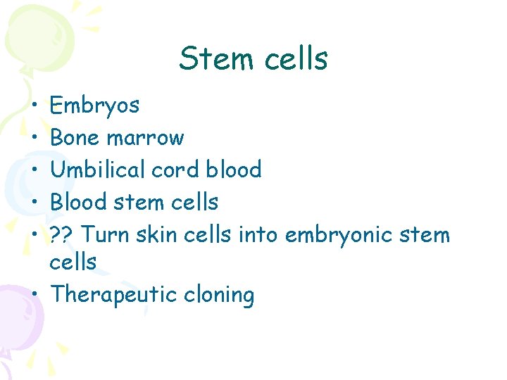 Stem cells • • • Embryos Bone marrow Umbilical cord blood Blood stem cells