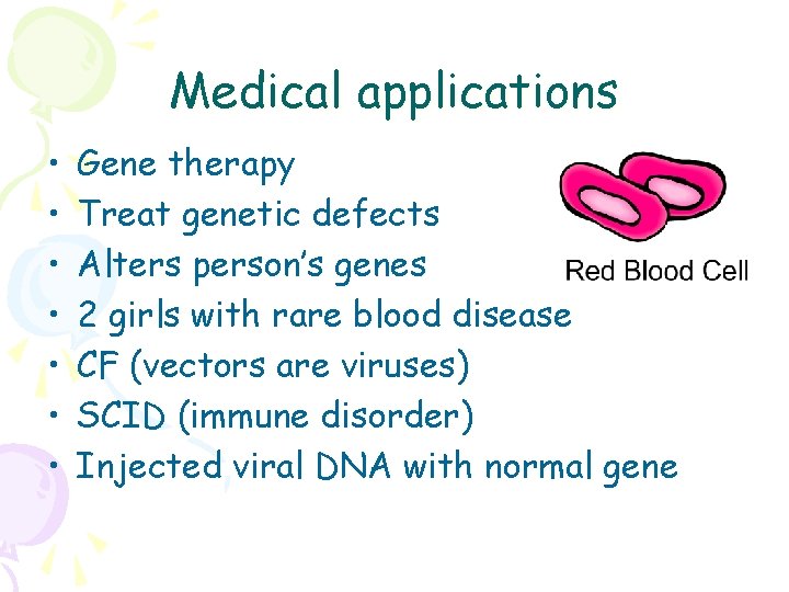 Medical applications • • Gene therapy Treat genetic defects Alters person’s genes 2 girls