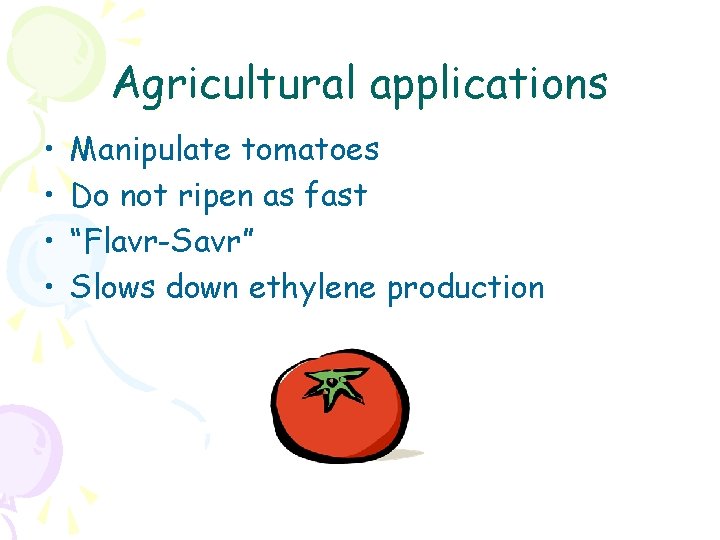 Agricultural applications • • Manipulate tomatoes Do not ripen as fast “Flavr-Savr” Slows down