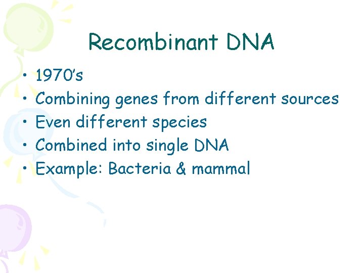 Recombinant DNA • • • 1970’s Combining genes from different sources Even different species