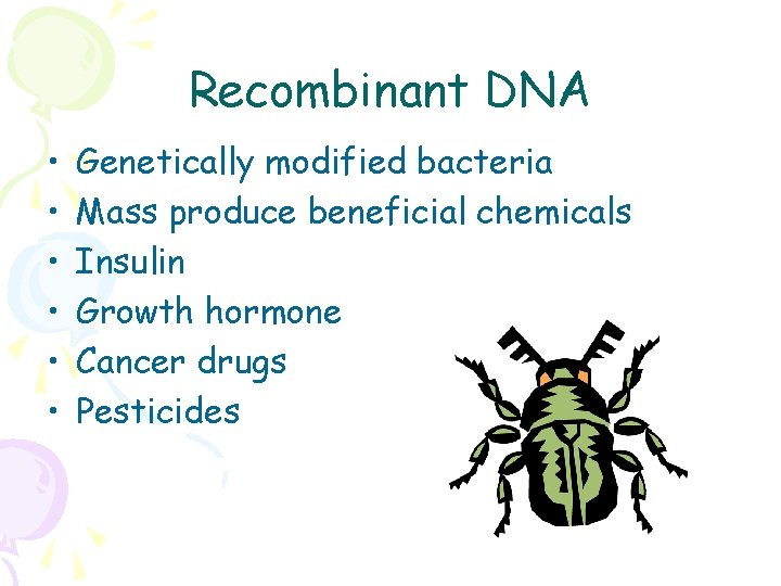 Recombinant DNA • • • Genetically modified bacteria Mass produce beneficial chemicals Insulin Growth