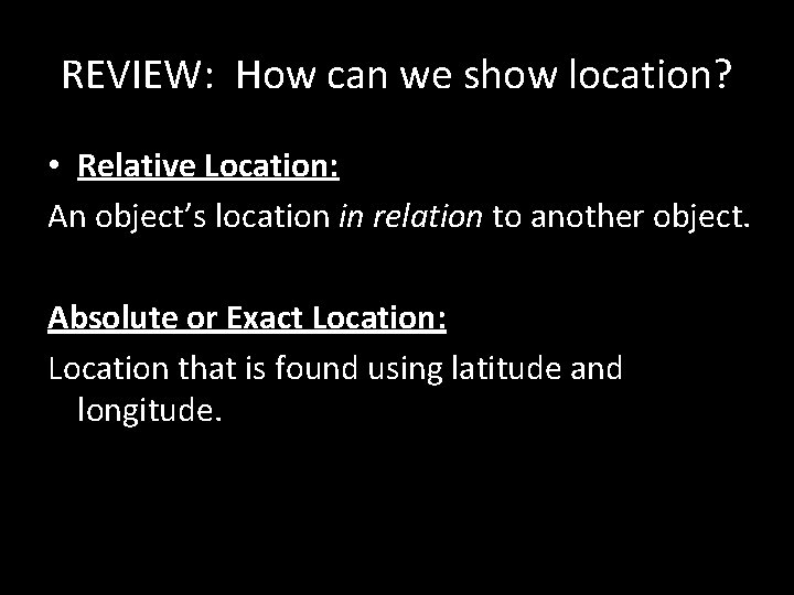 REVIEW: How can we show location? • Relative Location: An object’s location in relation