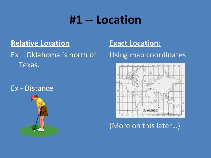 #1 -- Location Relative Location Ex – Oklahoma is north of Texas. Exact Location: