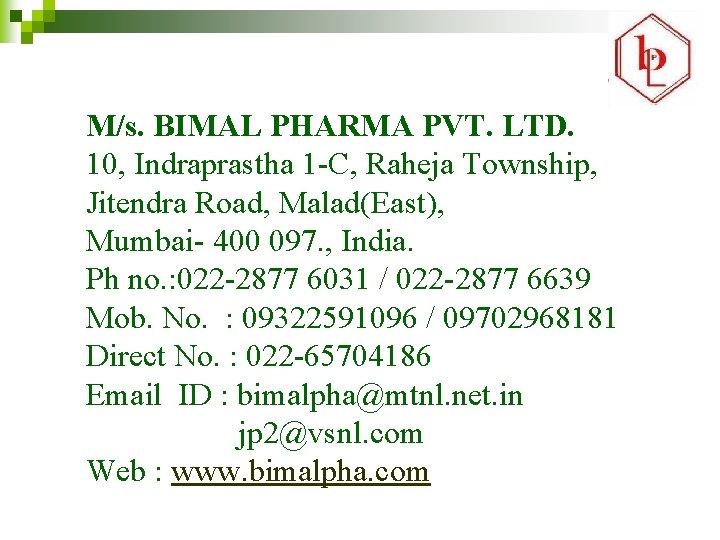 M/s. BIMAL PHARMA PVT. LTD. 10, Indraprastha 1 -C, Raheja Township, Jitendra Road, Malad(East),