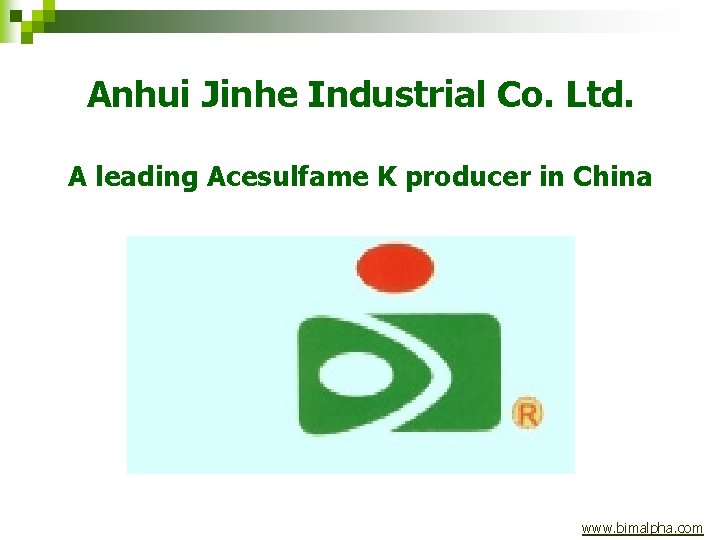 Anhui Jinhe Industrial Co. Ltd. A leading Acesulfame K producer in China www. bimalpha.