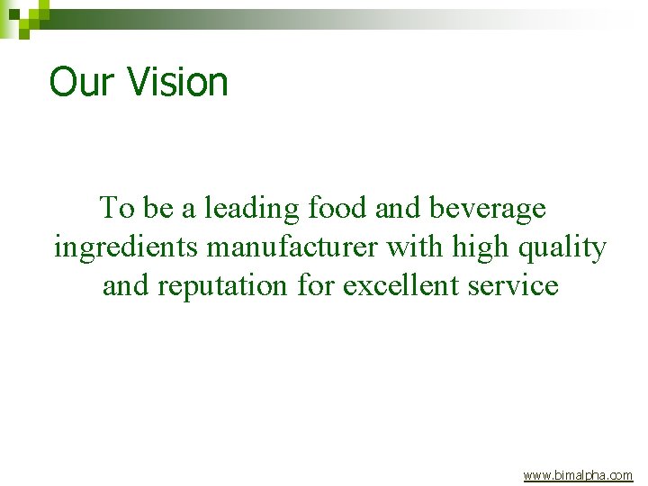 Our Vision To be a leading food and beverage ingredients manufacturer with high quality