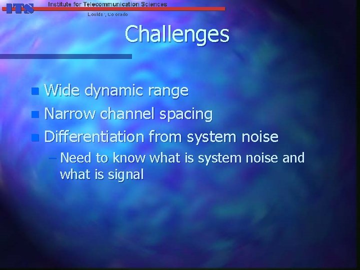 Challenges Wide dynamic range n Narrow channel spacing n Differentiation from system noise n