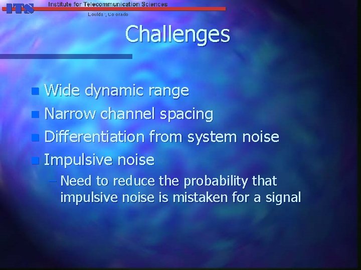 Challenges Wide dynamic range n Narrow channel spacing n Differentiation from system noise n