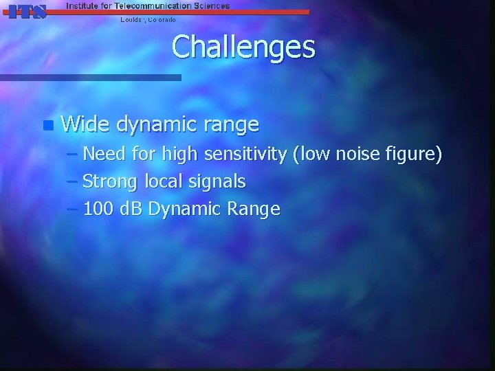 Challenges n Wide dynamic range – Need for high sensitivity (low noise figure) –