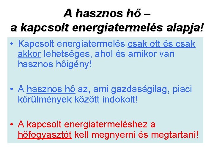 A hasznos hő – a kapcsolt energiatermelés alapja! • Kapcsolt energiatermelés csak ott és