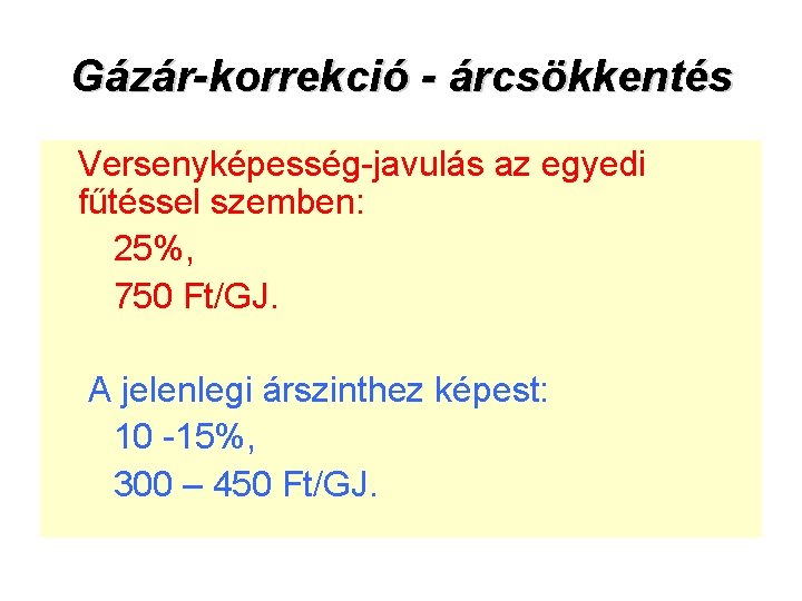 Gázár-korrekció - árcsökkentés Versenyképesség javulás az egyedi fűtéssel szemben: 25%, 750 Ft/GJ. A jelenlegi