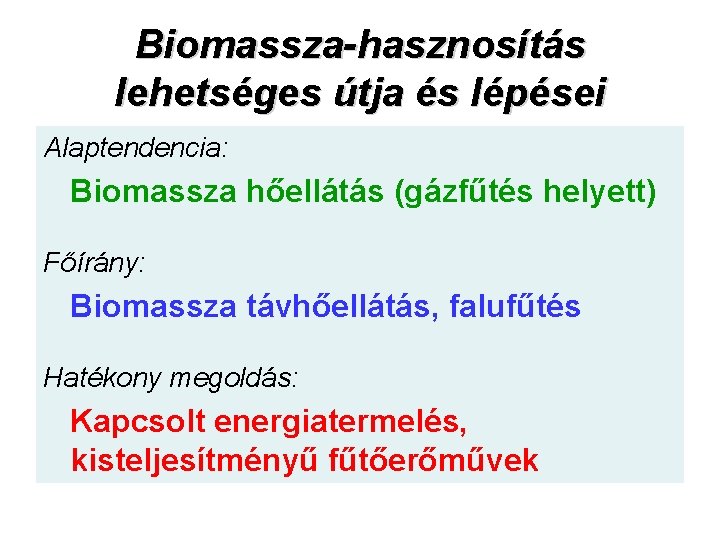 Biomassza-hasznosítás lehetséges útja és lépései Alaptendencia: Biomassza hőellátás (gázfűtés helyett) Főírány: Biomassza távhőellátás, falufűtés