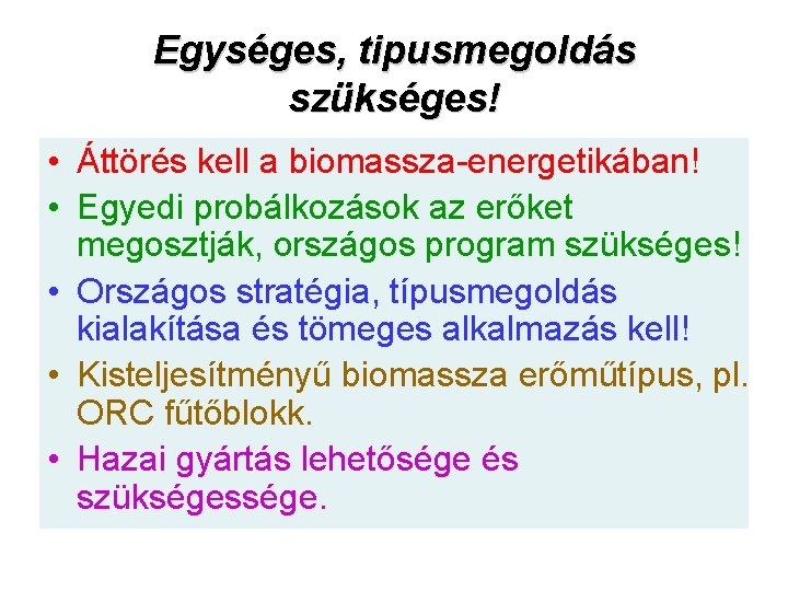 Egységes, tipusmegoldás szükséges! • Áttörés kell a biomassza energetikában! • Egyedi probálkozások az erőket