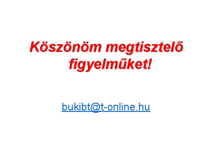 Köszönöm megtisztelő figyelműket! bukibt@t online. hu 