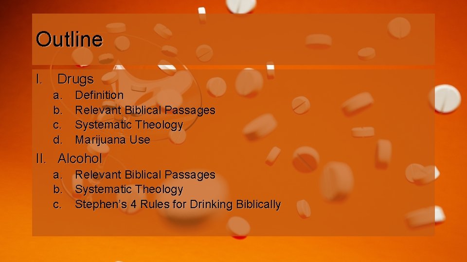 Outline I. Drugs a. b. c. d. Definition Relevant Biblical Passages Systematic Theology Marijuana