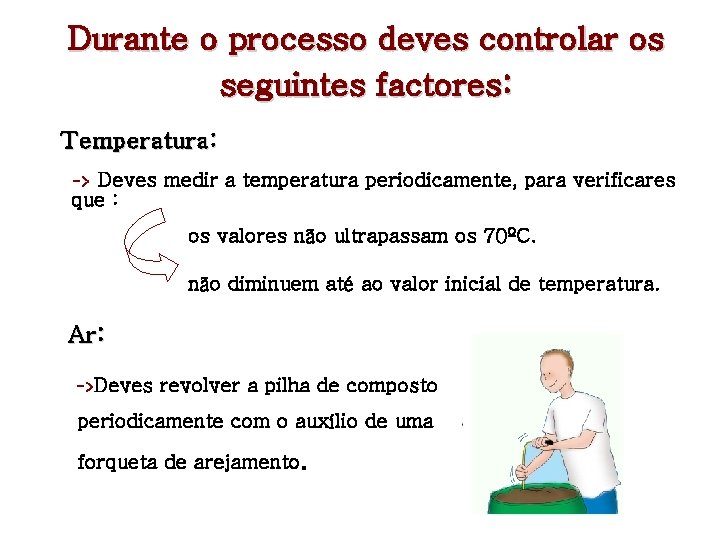 Durante o processo deves controlar os seguintes factores: Temperatura: Deves medir a temperatura periodicamente,