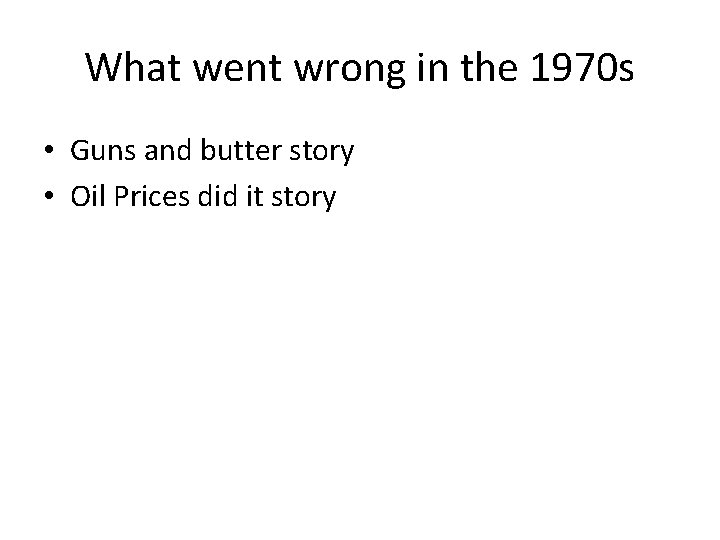 What went wrong in the 1970 s • Guns and butter story • Oil